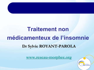 Traitement non
médicamenteux de l’insomnie
    Dr Sylvie ROYANT-PAROLA

      www.reseau-morphee.org
 
