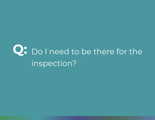 Do I need to be there for the
inspection?
Q:
 