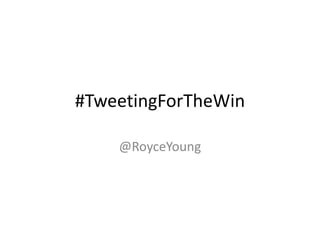 #TweetingForTheWin
@RoyceYoung

 