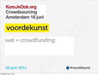 wat = crowdfunding




       16 juni 2011
Wednesday, June 15, 2011
 