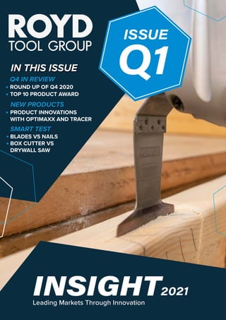 IN THIS ISSUE
Q4 IN REVIEW
2021
ROUND UP OF Q4 2020
TOP 10 PRODUCT AWARD
SMART TEST
BLADES VS NAILS
BOX CUTTER VS
DRYWALL SAW
NEW PRODUCTS
PRODUCT INNOVATIONS
WITH OPTIMAXX AND TRACER
INSIGHTLeading Markets Through Innovation
Q1
ISSUE
 