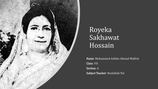 Royeka
Sakhawat
Hossain
Name: Mohammed Ashfan Ahmad Mallick
Class: VII
Section: A
Subject Teacher: Neelakshi Pal
 