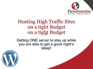 Hosting High Traffic Sites on a tight Budget on a tight Budget ,[object Object],[object Object]
