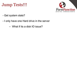 Jump Tests!!! <ul><li>- Get system stats? </li></ul><ul><li>- I only have one Hard drive in the server  </li></ul><ul><ul>...