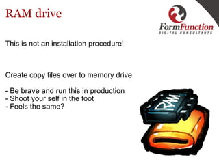RAM drive <ul><li>This is not an installation procedure! </li></ul><ul><li>Create copy files over to memory drive </li></u...