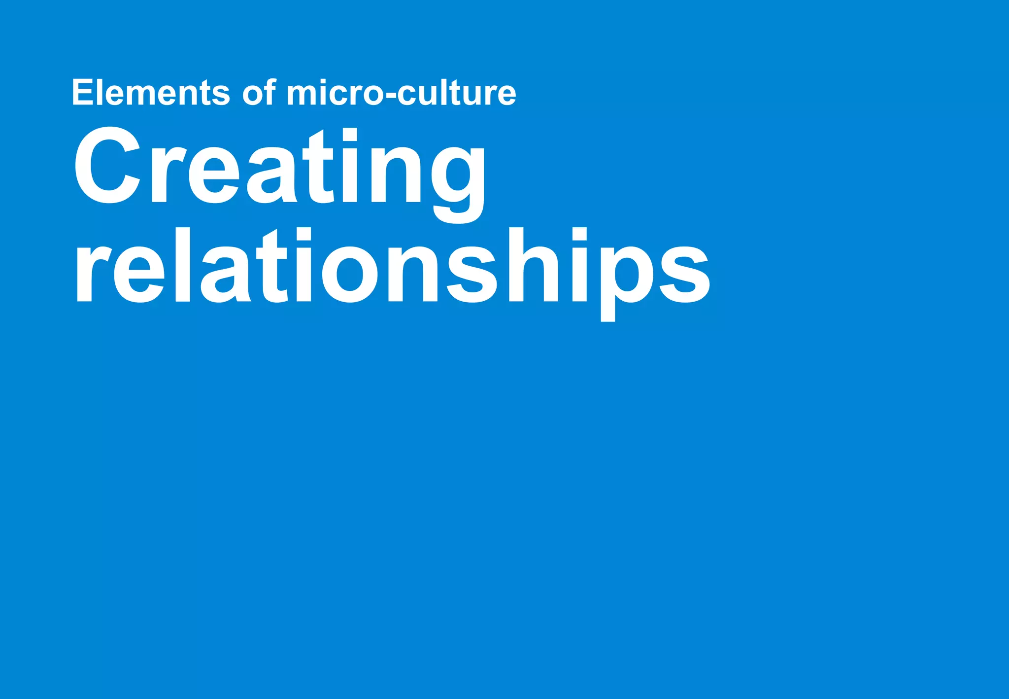 Elements of micro-culture   Creating relationships 