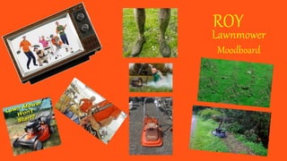 Lawnmower
Moodboard
ROY
 