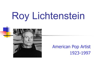 Roy Lichtenstein
American Pop Artist
1923-1997
 