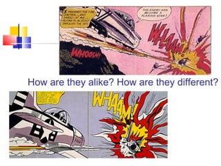 How are they alike? How are they different?
 