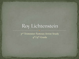 3rd Trimester Famous Artist Study 4th/5th Grade Roy Lichtenstein 