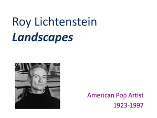 Roy Lichtenstein
Landscapes
American Pop Artist
1923-1997
 