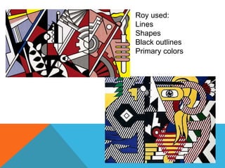 Roy used:
Lines
Shapes
Black outlines
Primary colors