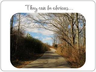 They can be obvious…