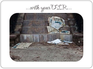 …with your DSLR…