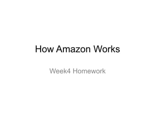 How Amazon Works
Week4 Homework
 