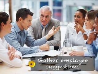 Gather employee
suggestions