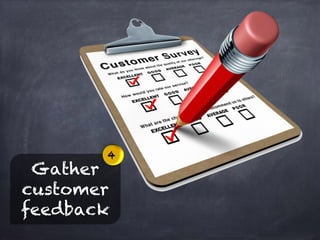 Gather
customer
feedback