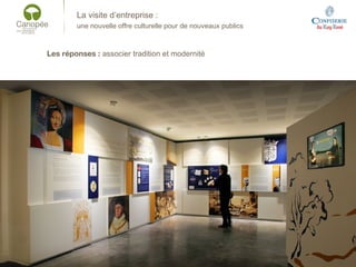 La visite d’entreprise :
une nouvelle offre culturelle pour de nouveaux publics
Les réponses : associer tradition et modernité
 
