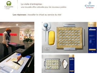 La visite d’entreprise :
une nouvelle offre culturelle pour de nouveaux publics
Les réponses : travailler le virtuel au service du réel
 