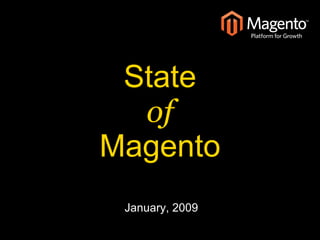 State
  of
Magento
 January, 2009
 