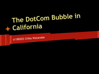 T he DotCom Bubble in
C alifornia
                     nabe
s1180 203 Chika Wata
 