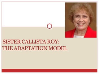 SISTER CALLISTA ROY:
THEADAPTATIONMODEL
 