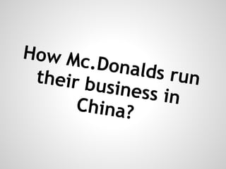 How Mc.Donalds runtheir business inChina?
 