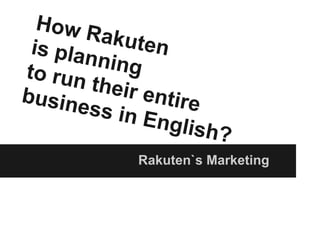 How Rakutenis planningto run their entirebusiness in English?
Rakuten`s Marketing
 