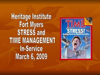 Heritage Institute  Fort Myers STRESS and TIME MANAGEMENT In-Service March 6, 2009 