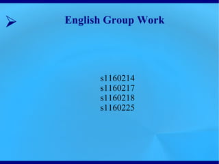 ➢   English Group Work




          s1160214
          s1160217
          s1160218
          s1160225
 