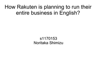 How Rakuten is planning to run their entire business in English? s1170153 Noritaka Shimizu 