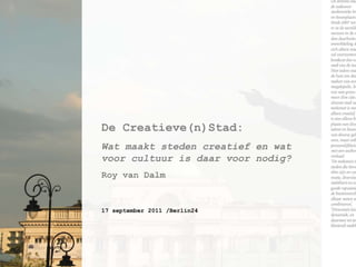 De Creatieve(n)Stad: Watmaaktstedencreatief en watvoorcultuur is daarvoornodig? Roy van Dalm 17 september 2011 /Berlin24 