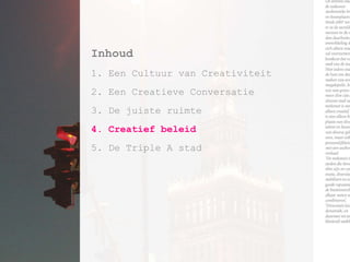 Inhoud1. EenCultuur van Creativiteit2. EenCreatieveConversatie3. De juisteruimte4. Creatiefbeleid5. De Triple A stad