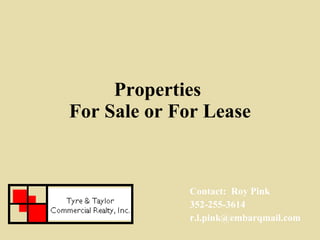 Properties  For Sale or For Lease Contact:  Roy Pink 352-255-3614 [email_address] 