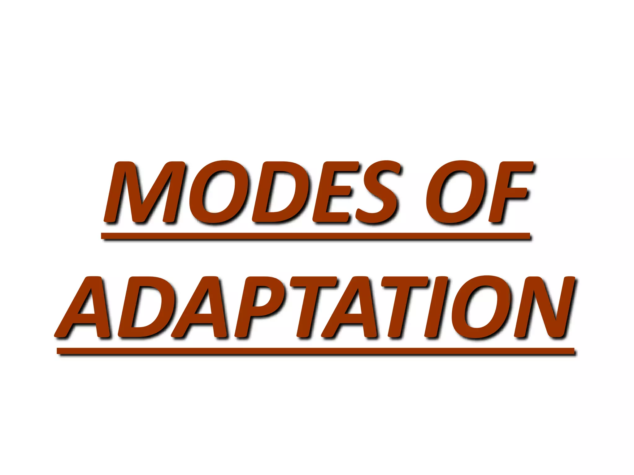 MODES OF
ADAPTATION
 