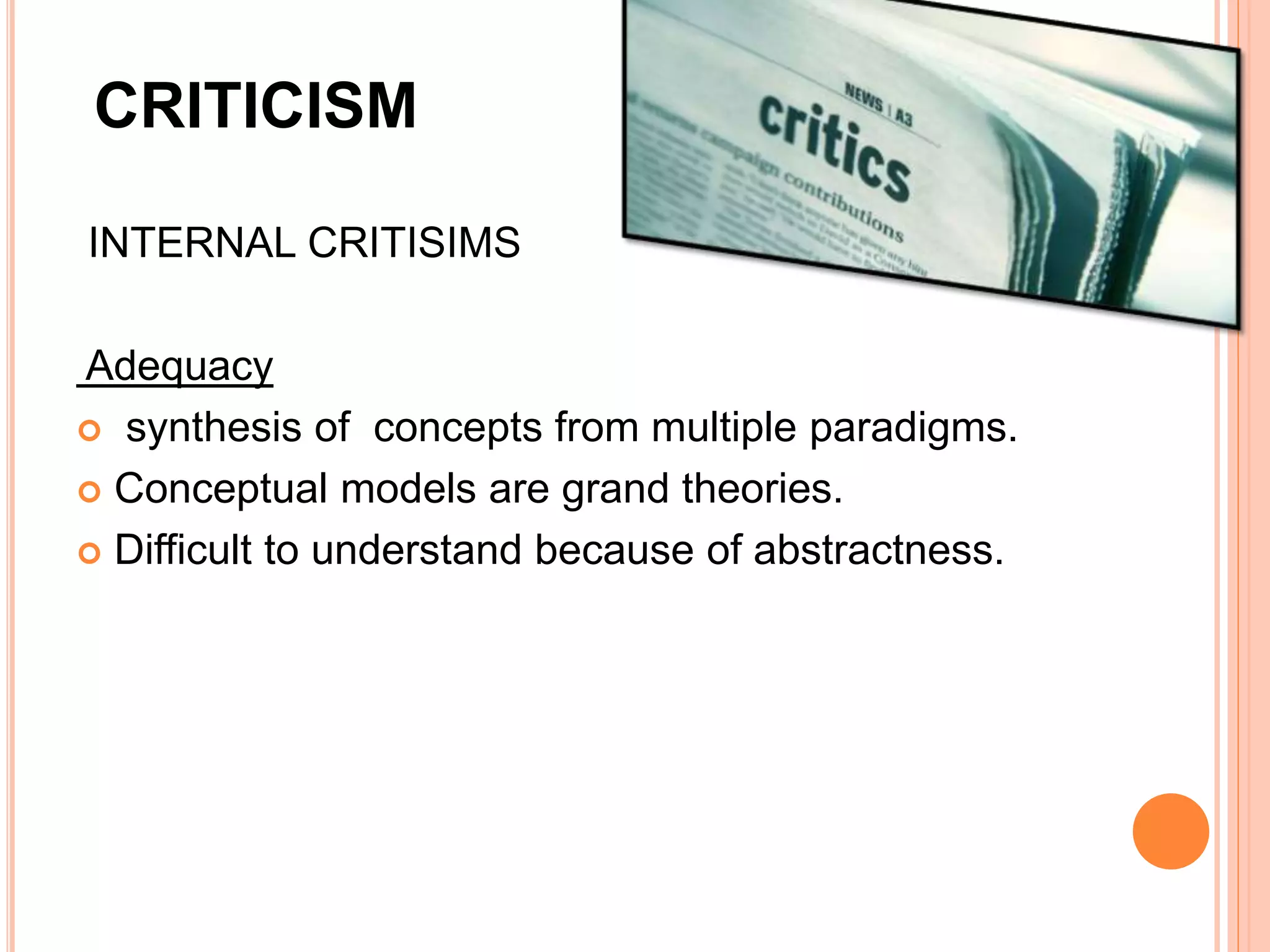 CRITICISM
INTERNAL CRITISIMS
Adequacy
 synthesis of concepts from multiple paradigms.
 Conceptual models are grand theories.
 Difficult to understand because of abstractness.
 