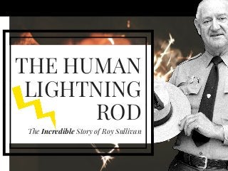 THE HUMAN
LIGHTNING
ROD
The Incredible Story of Roy Sullivan
 