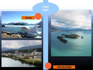 Lago
Atlin
ATLIN

WHITEHORSE

 