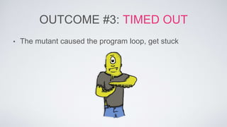 OUTCOME #3: TIMED OUT 
• The mutant caused the program loop, get stuck 
 