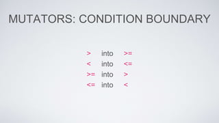 MUTATORS: CONDITION BOUNDARY 
> into >= 
< into <= 
>= into > 
<= into < 
 