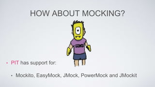 HOW ABOUT MOCKING? 
• PIT has support for: 
• Mockito, EasyMock, JMock, PowerMock and JMockit 
 