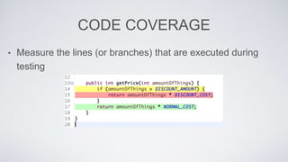 CODE COVERAGE 
• Measure the lines (or branches) that are executed during 
testing 
 