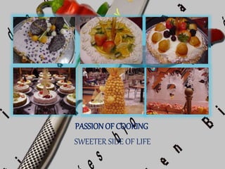 PASSION OF COOKING
SWEETER SIDE OF LIFE
 