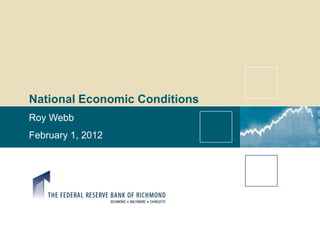 National Economic Conditions
Roy Webb
February 1, 2012
 