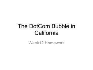 The DotCom Bubble in
California
Week12 Homework
 
