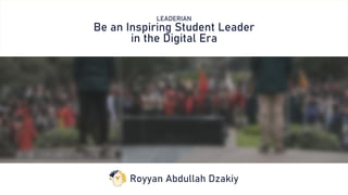 LEADERIAN
Be an Inspiring Student Leader
in the Digital Era
Royyan Abdullah Dzakiy
 