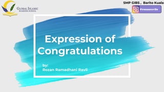 Expression of
Congratulations
SMP GIBS , Barito Kuala
@rozanravlie
by:
Rozan Ramadhani Ravli
 