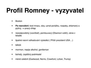 Proﬁl Romney - vyzyvatel
 •   Boston

 •   Po nezvolení: bod mrazu, slzy, uznal porážku, rozpaky, zklamaný a
     pyšný, -...