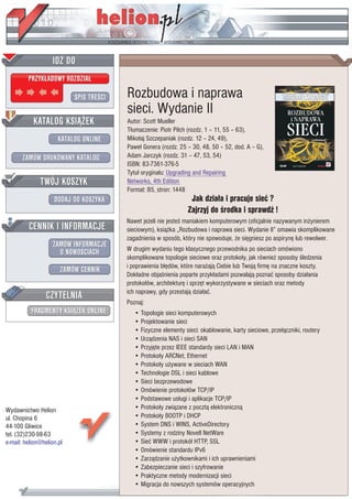 IDZ DO
         PRZYK£ADOWY ROZDZIA£

                           SPIS TRE CI   Rozbudowa i naprawa
                                         sieci. Wydanie II
           KATALOG KSI¥¯EK               Autor: Scott Mueller
                                         T³umaczenie: Piotr Pilch (rozdz. 1 – 11, 55 – 63),
                      KATALOG ONLINE     Miko³aj Szczepaniak (rozdz. 12 – 24, 49),
                                         Pawe³ Gonera (rozdz. 25 – 30, 48, 50 – 52, dod. A – G),
       ZAMÓW DRUKOWANY KATALOG           Adam Jarczyk (rozdz. 31 – 47, 53, 54)
                                         ISBN: 83-7361-376-5
                                         Tytu³ orygina³u: Upgrading and Repairing
              TWÓJ KOSZYK                Networks, 4th Edition
                                         Format: B5, stron: 1448
                    DODAJ DO KOSZYKA                               Jak dzia³a i pracuje sieæ ?
                                                                  Zajrzyj do rodka i sprawd !
                                         Nawet je¿eli nie jeste maniakiem komputerowym (oficjalnie nazywanym in¿ynierem
         CENNIK I INFORMACJE             sieciowym), ksi¹¿ka „Rozbudowa i naprawa sieci. Wydanie II” omawia skomplikowane
                                         zagadnienia w sposób, który nie spowoduje, ¿e siêgniesz po aspirynê lub rewolwer.
                   ZAMÓW INFORMACJE
                     O NOWO CIACH        W drugim wydaniu tego klasycznego przewodnika po sieciach omówiono
                                         skomplikowane topologie sieciowe oraz protoko³y, jak równie¿ sposoby ledzenia
                                         i poprawienia b³êdów, które nara¿aj¹ Ciebie lub Twoj¹ firmê na znaczne koszty.
                       ZAMÓW CENNIK
                                         Dok³adne obja nienia poparte przyk³adami pozwalaj¹ poznaæ sposoby dzia³ania
                                         protoko³ów, architekturê i sprzêt wykorzystywane w sieciach oraz metody
                 CZYTELNIA               ich naprawy, gdy przestaj¹ dzia³aæ.
                                         Poznaj:
          FRAGMENTY KSI¥¯EK ONLINE          • Topologie sieci komputerowych
                                            • Projektowanie sieci
                                            • Fizyczne elementy sieci: okablowanie, karty sieciowe, prze³¹czniki, routery
                                            • Urz¹dzenia NAS i sieci SAN
                                            • Przyjête przez IEEE standardy sieci LAN i MAN
                                            • Protoko³y ARCNet, Ethernet
                                            • Protoko³y u¿ywane w sieciach WAN
                                            • Technologie DSL i sieci kablowe
                                            • Sieci bezprzewodowe
                                            • Omówienie protoko³ów TCP/IP
                                            • Podstawowe us³ugi i aplikacje TCP/IP
Wydawnictwo Helion                          • Protoko³y zwi¹zane z poczt¹ elektroniczn¹
ul. Chopina 6                               • Protoko³y BOOTP i DHCP
44-100 Gliwice                              • System DNS i WINS, ActiveDirectory
tel. (32)230-98-63                          • Systemy z rodziny Novell NetWare
e-mail: helion@helion.pl                    • Sieæ WWW i protokó³ HTTP, SSL
                                            • Omówienie standardu IPv6
                                            • Zarz¹dzanie u¿ytkownikami i ich uprawnieniami
                                            • Zabezpieczanie sieci i szyfrowanie
                                            • Praktyczne metody modernizacji sieci
                                            • Migracja do nowszych systemów operacyjnych
 