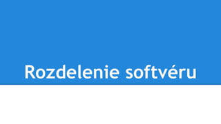 Rozdelenie softvéru
Rozdelenie softvéru
 